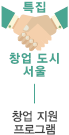 특집 창업 도시 서울 - 창업 지원 프로그램